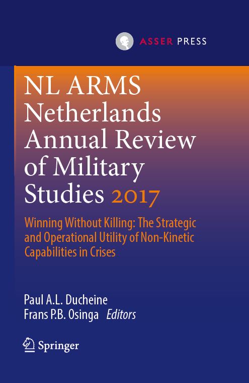 Netherlands Annual Review of Military Studies 2017 - Winning Without Killing: The Strategic and Operational Utility of Non-Kinetic Capabilities in Crises